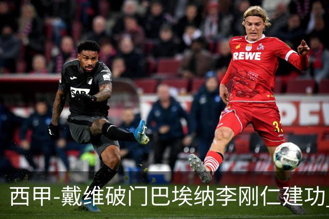 西甲-戴维破门巴埃纳李刚仁建功 马竞4-0大胜奥萨苏纳